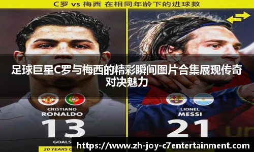 足球巨星C罗与梅西的精彩瞬间图片合集展现传奇对决魅力